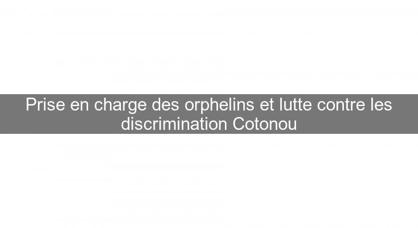 Prise en charge des orphelins et lutte contre les discrimination Cotonou Prise en charge des orphelins et lutte contre les discrimination Cotonou