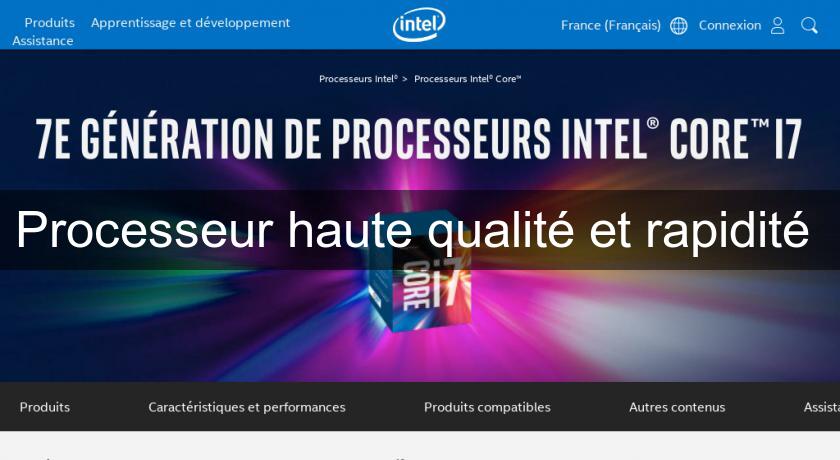 Processeur haute qualité et rapidité Processeur haute qualité et rapidité