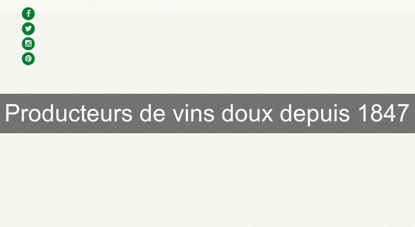 Producteurs de vins doux depuis 1847 Producteurs de vins doux depuis 1847