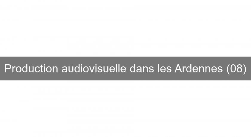 Production audiovisuelle dans les Ardennes (08)