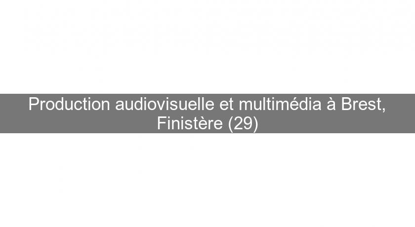 Production audiovisuelle et multimédia à Brest, Finistère (29)