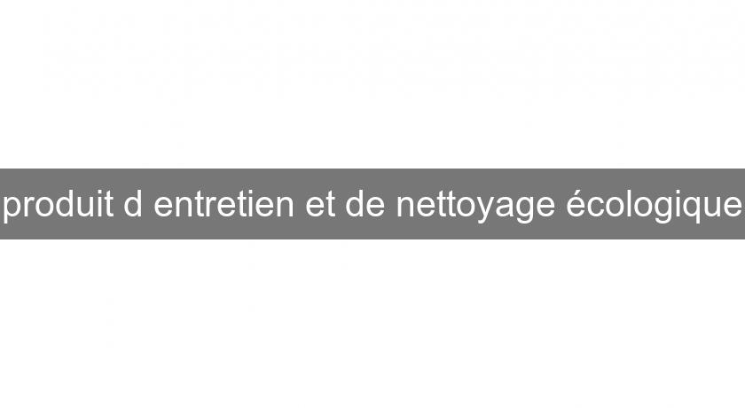 produit d'entretien et de nettoyage écologique produit d'entretien et de nettoyage écologique