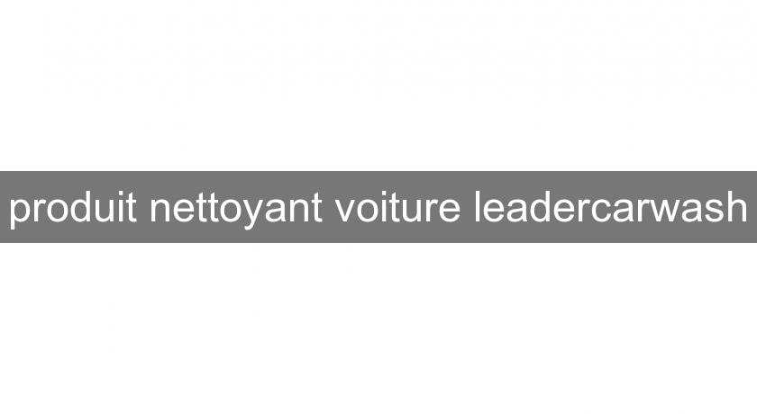 produit nettoyant voiture leadercarwash produit nettoyant voiture leadercarwash
