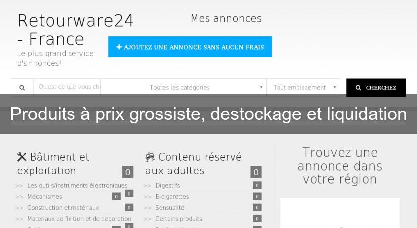 Produits à prix grossiste, destockage et liquidation Produits à prix grossiste, destockage et liquidation