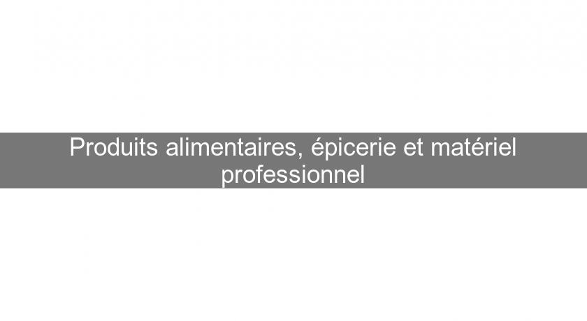 Produits alimentaires, épicerie et matériel professionnel Produits alimentaires, épicerie et matériel professionnel
