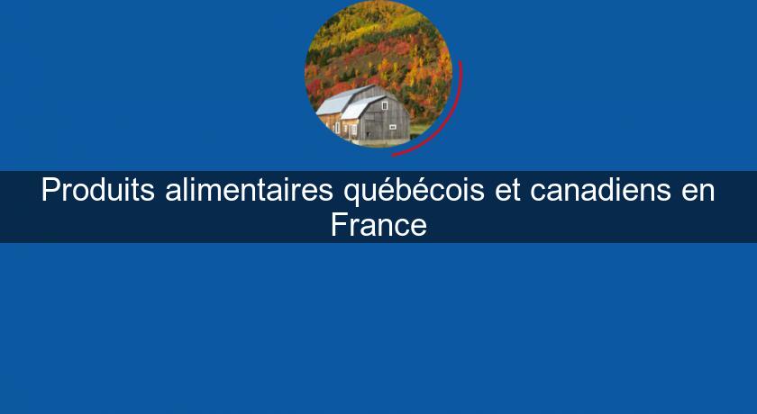 Produits alimentaires québécois et canadiens en France