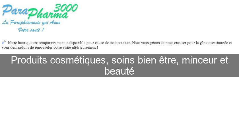 Produits cosmétiques, soins bien être, minceur et beauté Produits cosmétiques, soins bien être, minceur et beauté