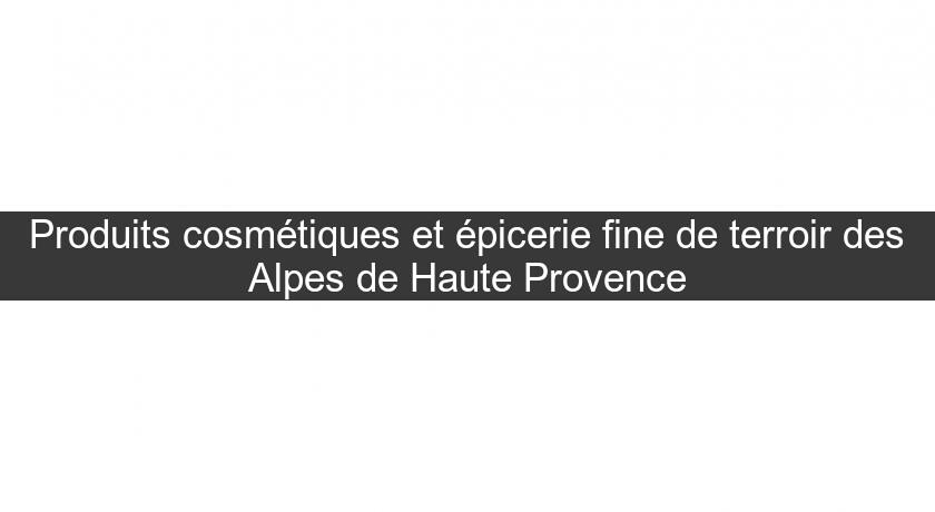 Produits cosmétiques et épicerie fine de terroir des Alpes de Haute Provence