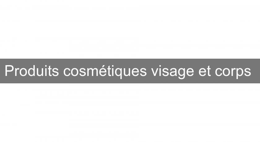 Produits cosmétiques visage et corps Produits cosmétiques visage et corps