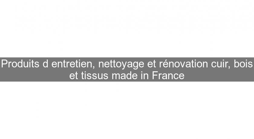 Produits d'entretien, nettoyage et rénovation cuir, bois et tissus made in France