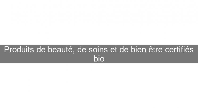 Produits de beauté, de soins et de bien être certifiés bio Produits de beauté, de soins et de bien être certifiés bio