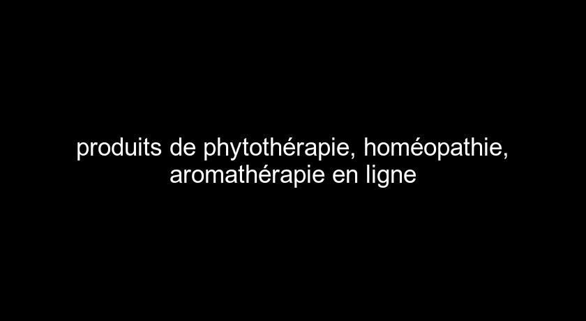 produits de phytothérapie, homéopathie, aromathérapie en ligne produits de phytothérapie, homéopathie, aromathérapie en ligne