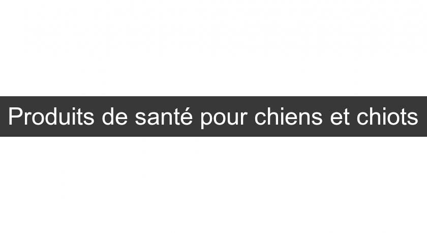 Produits de santé pour chiens et chiots Produits de santé pour chiens et chiots