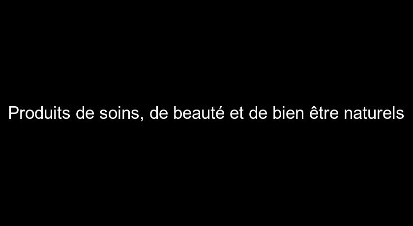Produits de soins, de beauté et de bien être naturels Produits de soins, de beauté et de bien être naturels