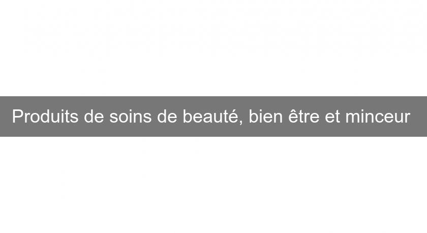 Produits de soins de beauté, bien être et minceur Produits de soins de beauté, bien être et minceur