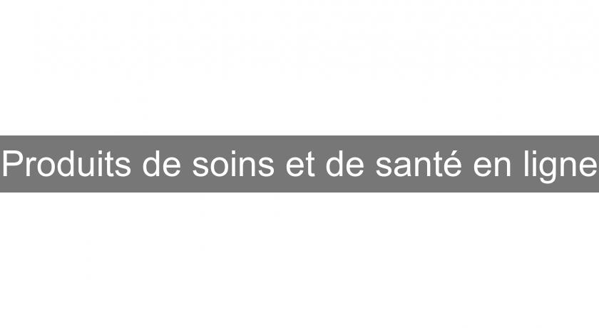 Produits de soins et de santé en ligne Produits de soins et de santé en ligne