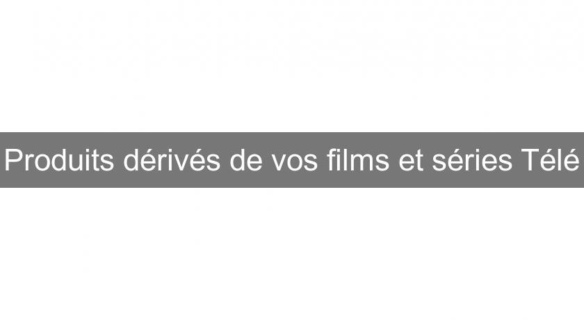 Produits dérivés de vos films et séries Télé