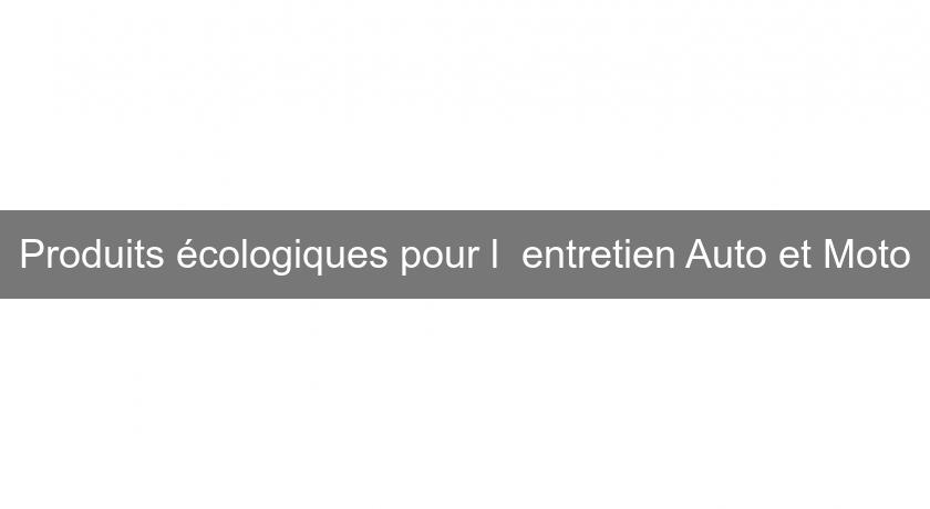 Produits écologiques pour l''entretien Auto et Moto Produits écologiques pour l''entretien Auto et Moto