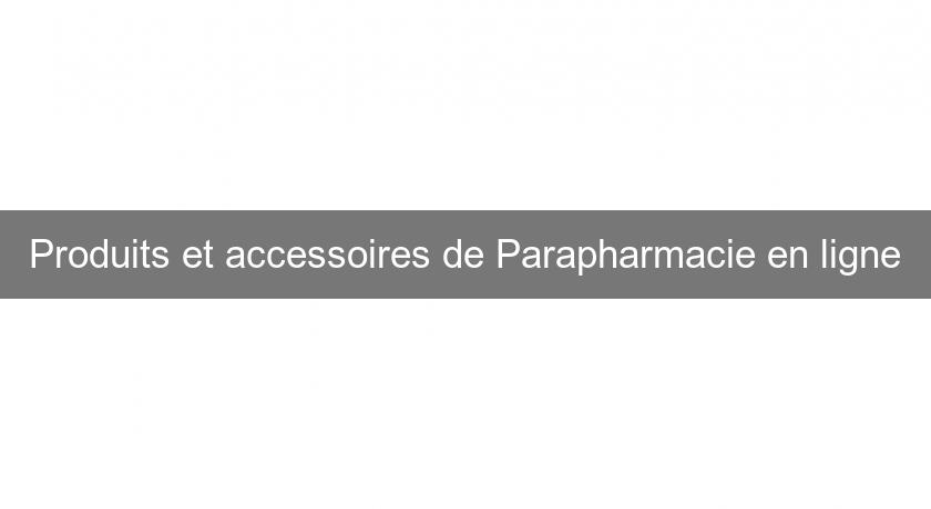 Produits et accessoires de Parapharmacie en ligne