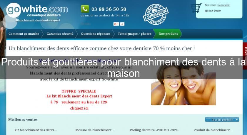 Produits et gouttières pour blanchiment des dents à la maison Produits et gouttières pour blanchiment des dents à la maison