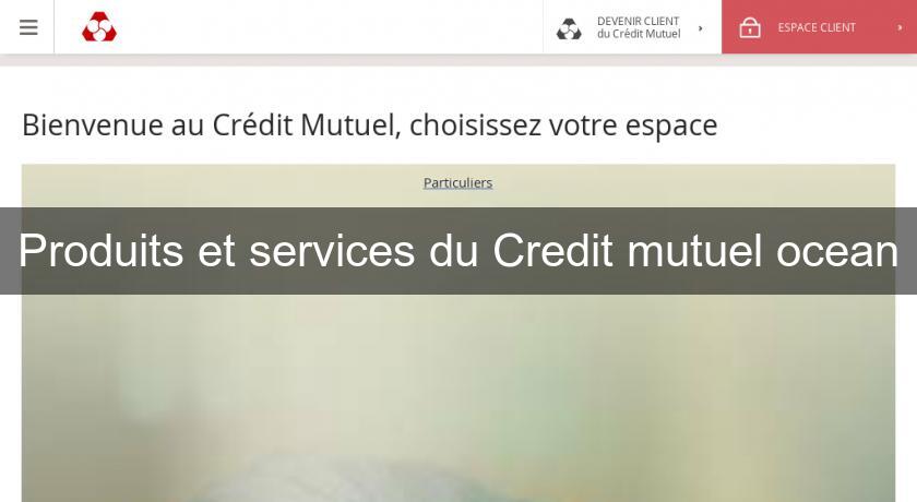 Produits et services du Credit mutuel ocean Produits et services du Credit mutuel ocean