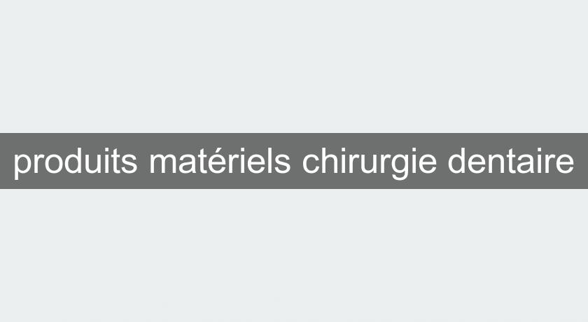 produits matériels chirurgie dentaire