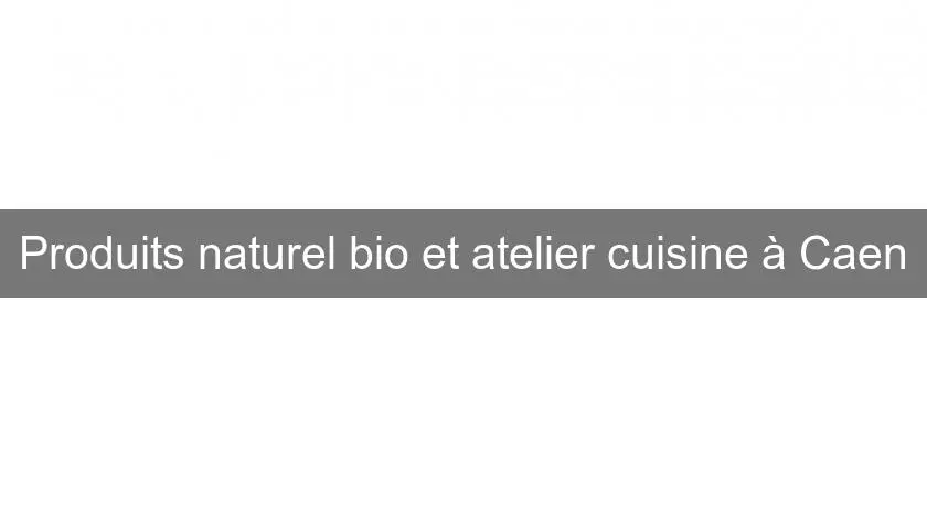 Produits naturel bio et atelier cuisine à Caen