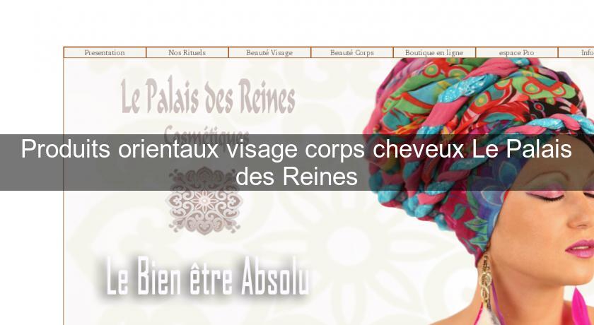 Produits orientaux visage corps cheveux Le Palais des Reines