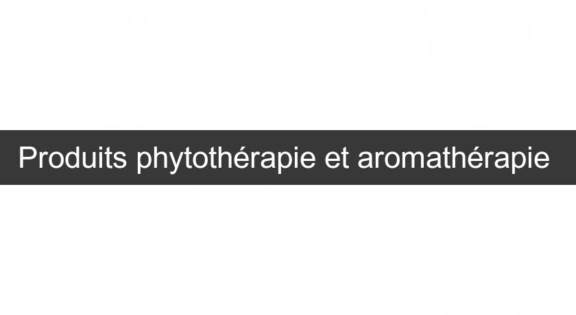 Produits phytothérapie et aromathérapie Produits phytothérapie et aromathérapie