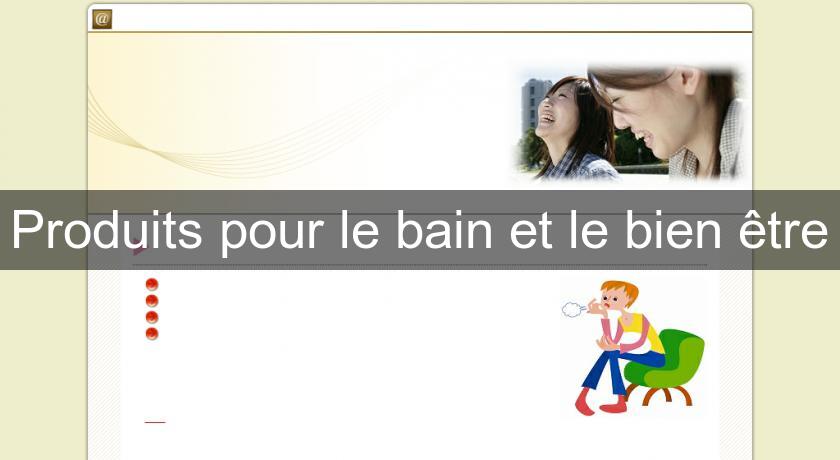 Produits pour le bain et le bien être Produits pour le bain et le bien être