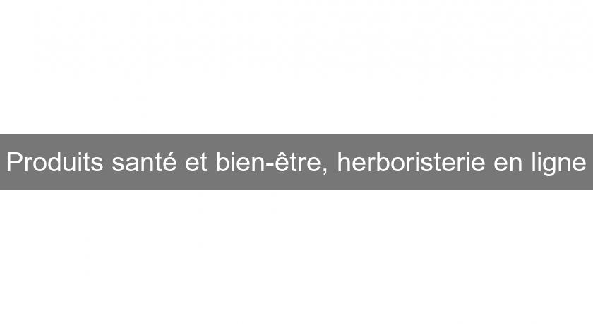 Produits santé et bien-être, herboristerie en ligne