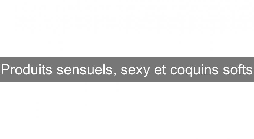 Produits sensuels, sexy et coquins softs Produits sensuels, sexy et coquins softs