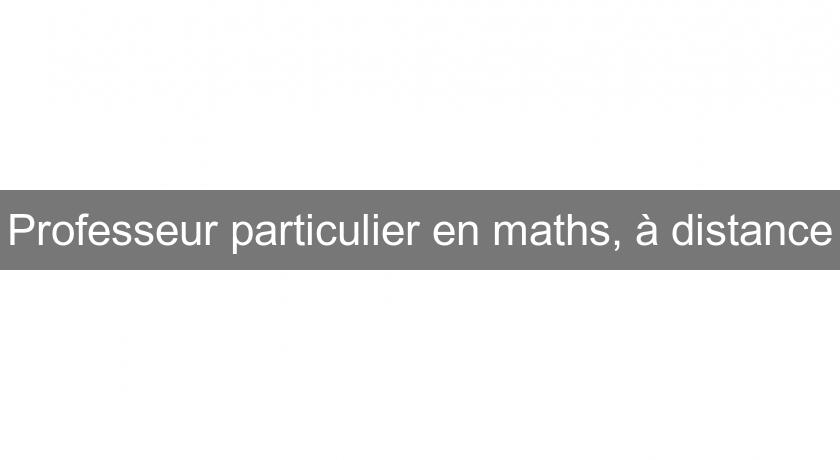Professeur particulier en maths, à distance Professeur particulier en maths, à distance