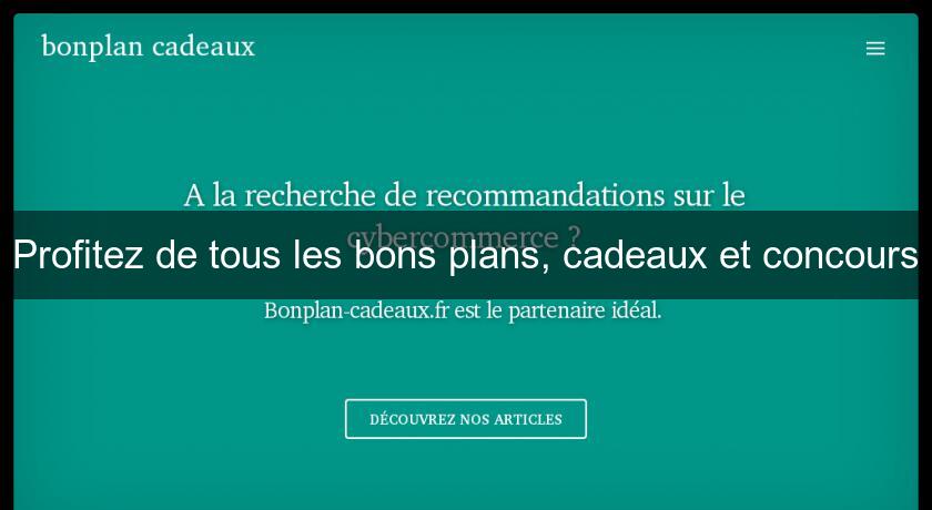 Profitez de tous les bons plans, cadeaux et concours Profitez de tous les bons plans, cadeaux et concours