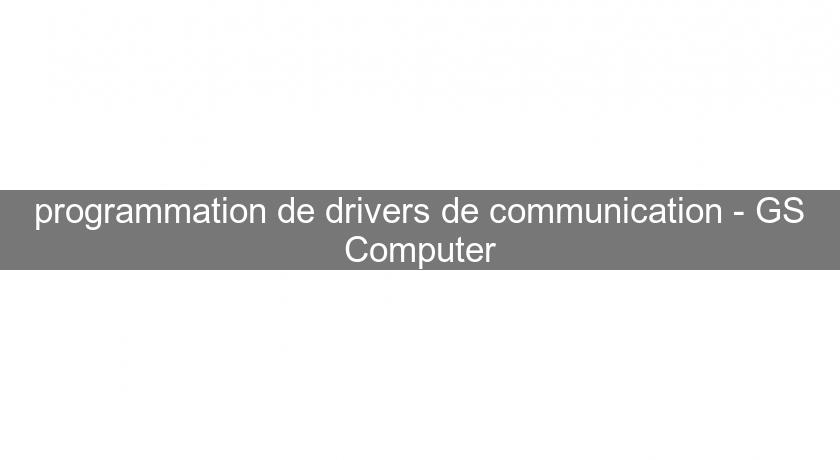 programmation de drivers de communication - GS Computer programmation de drivers de communication - GS Computer