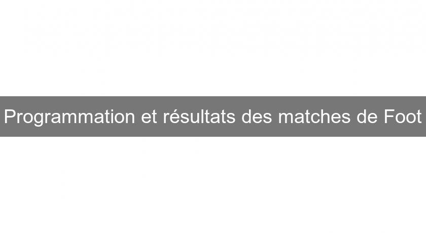 Programmation et résultats des matches de Foot Programmation et résultats des matches de Foot