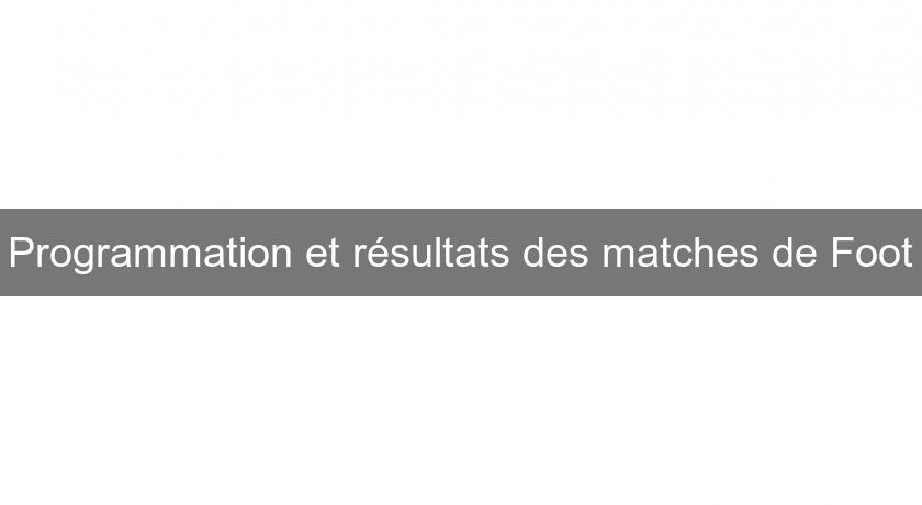 Programmation et résultats des matches de Foot