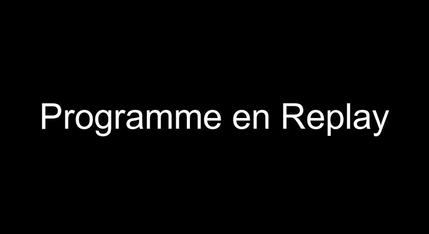 Programme en Replay Programme en Replay