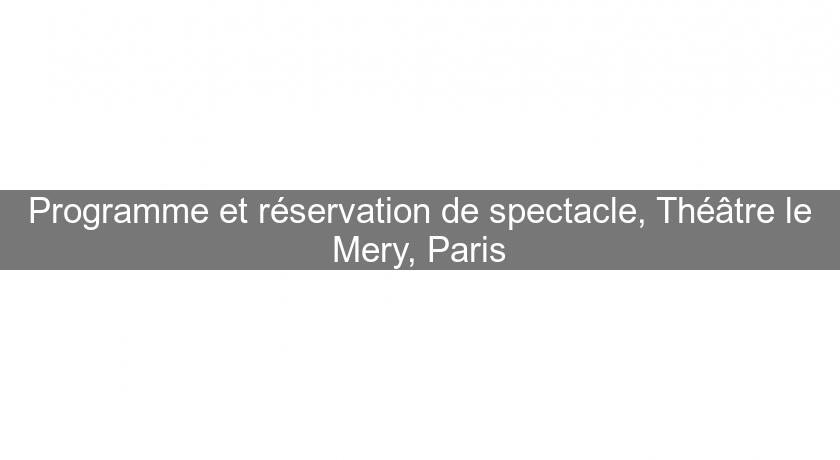 Programme et réservation de spectacle, Théâtre le Mery, Paris Programme et réservation de spectacle, Théâtre le Mery, Paris