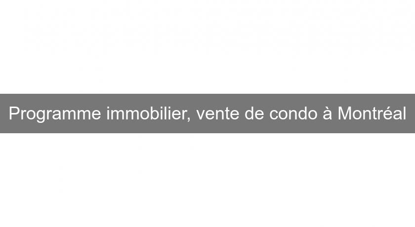 Programme immobilier, vente de condo à Montréal Programme immobilier, vente de condo à Montréal