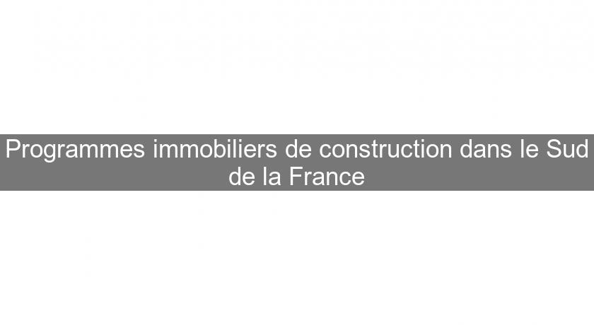 Programmes immobiliers de construction dans le Sud de la France
