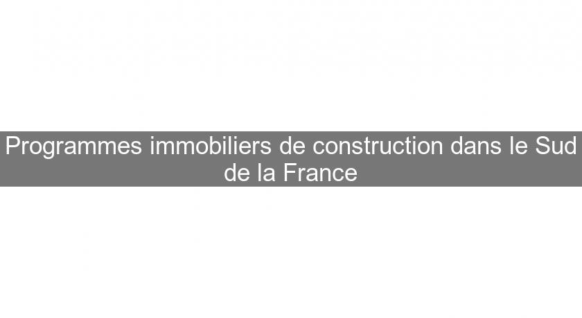 Programmes immobiliers de construction dans le Sud de la France Programmes immobiliers de construction dans le Sud de la France