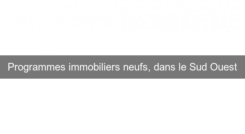 Programmes immobiliers neufs, dans le Sud Ouest Programmes immobiliers neufs, dans le Sud Ouest
