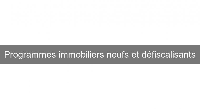 Programmes immobiliers neufs et défiscalisants