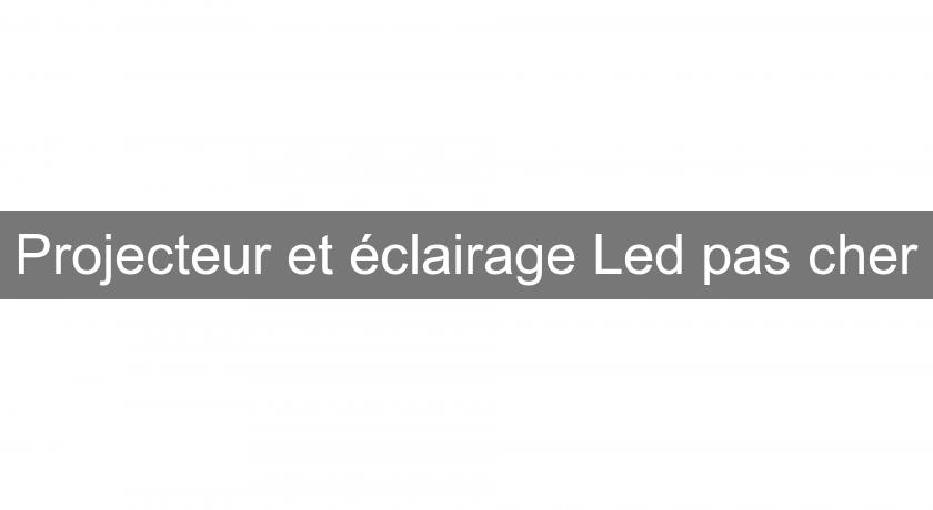 Projecteur et éclairage Led pas cher Projecteur et éclairage Led pas cher
