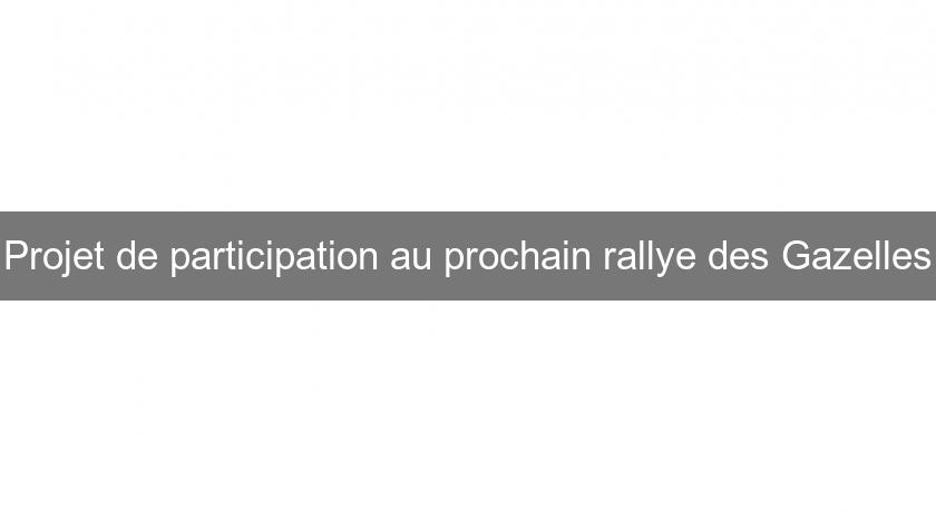 Projet de participation au prochain rallye des Gazelles Projet de participation au prochain rallye des Gazelles