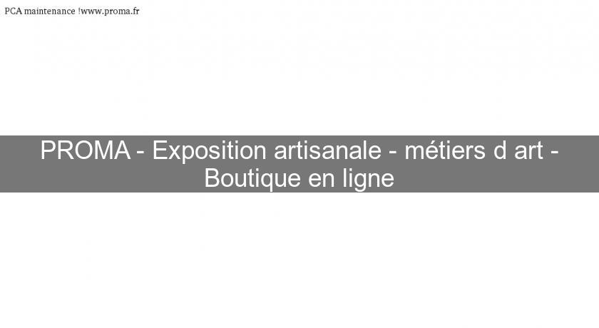 PROMA - Exposition artisanale - métiers d'art - Boutique en ligne