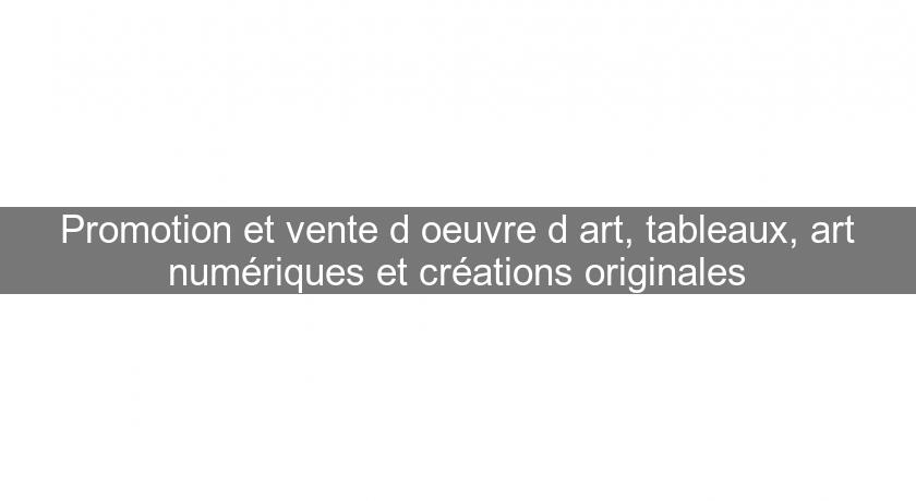 Promotion et vente d'oeuvre d'art, tableaux, art numériques et créations originales Promotion et vente d'oeuvre d'art, tableaux, art numériques et créations originales