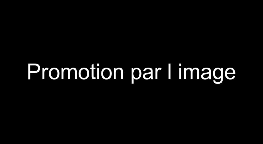 Promotion par l'image Promotion par l'image
