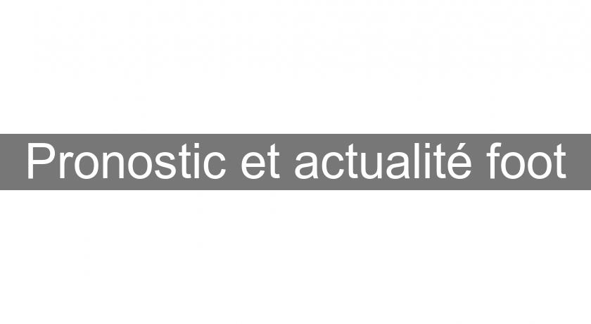 Pronostic et actualité foot